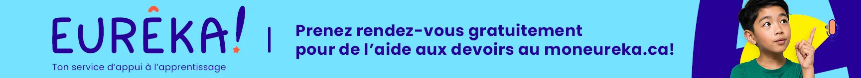Banderole promotionnelle du service Eurêka! Logo : Eurêka! Ton service d’appui à l’apprentissage Info : Prenez rendez-vous gratuitement pour de l'aide aux devoirs au moneureka.ca!  Image : Un garçon pointant du doigt vers le haut.